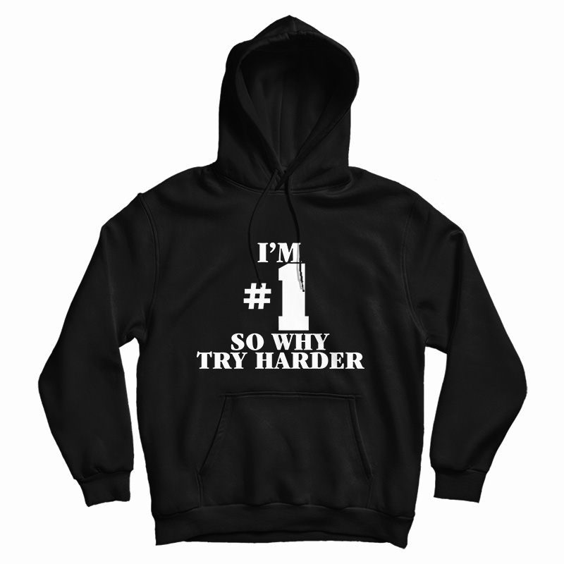 I'm Number One So Why Try Harder Hoodie