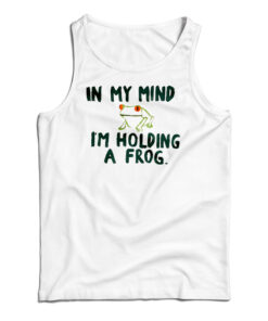 In My Mind I'm Holding A Frog Tank Top
