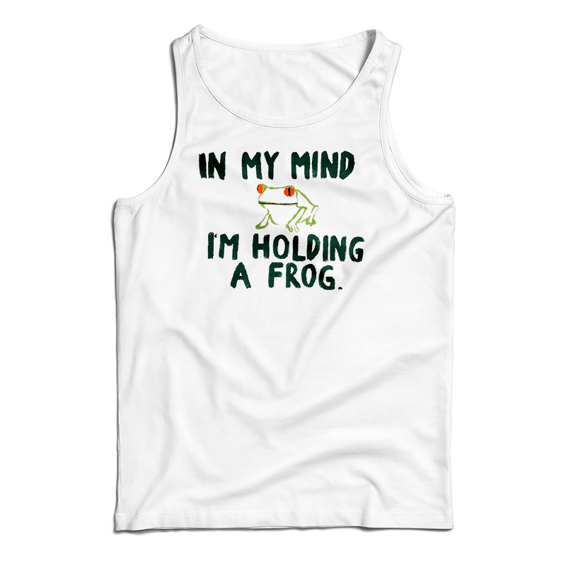In My Mind I'm Holding A Frog Tank Top
