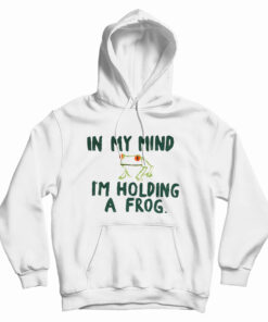 In My Mind I'm Holding A Frog Hoodie