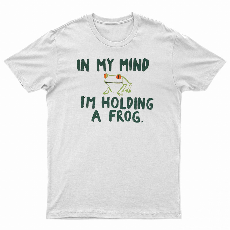 In My Mind I'm Holding A Frog T-Shirt