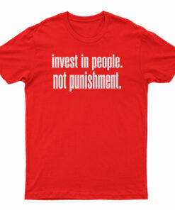 Invest In People Not Punishment T-Shirt