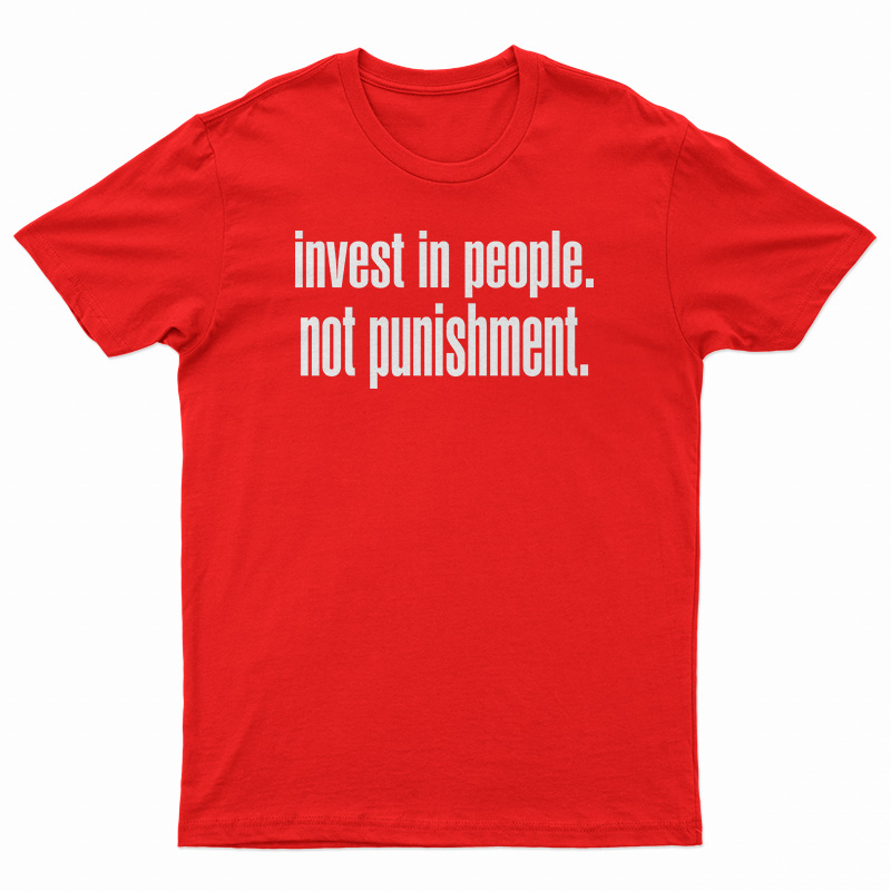 Invest In People Not Punishment T-Shirt
