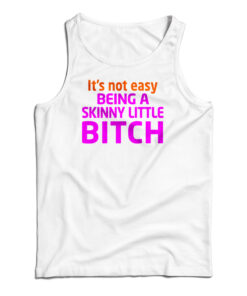 It's Not Easy Being A Skinny Little Bitch Tank Top