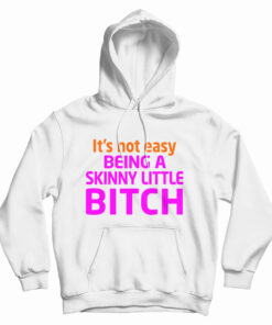 It's Not Easy Being A Skinny Little Bitch Hoodie