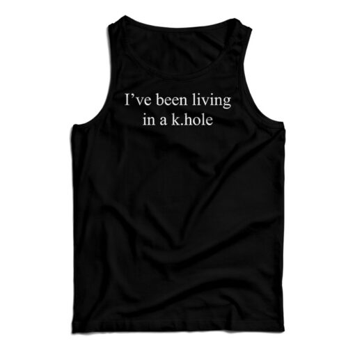 I've Been Living In A K.Hole Tank Top