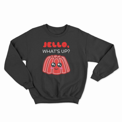 Jello What's Up Cute Gelatin Pun Sweatshirt