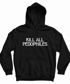 Kill All Pedophiles Hoodie