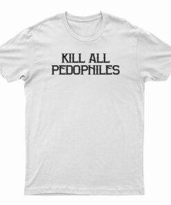 Kill All Pedophiles T-Shirt
