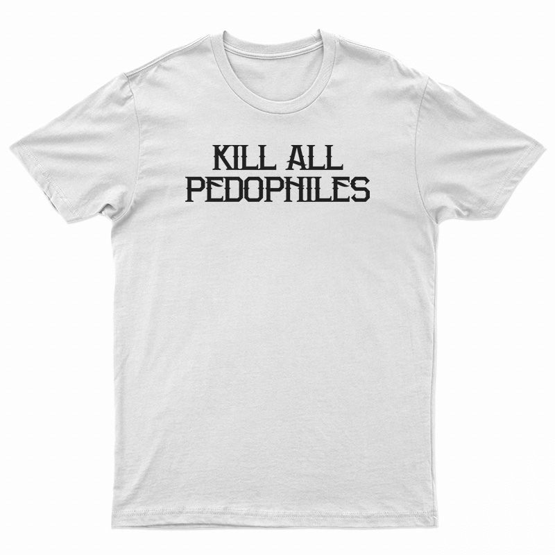 Kill All Pedophiles T-Shirt