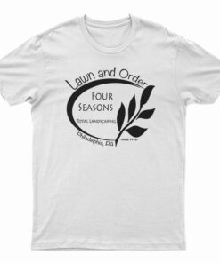 Lawn And Order Four Seasons Landscaping T-Shirt