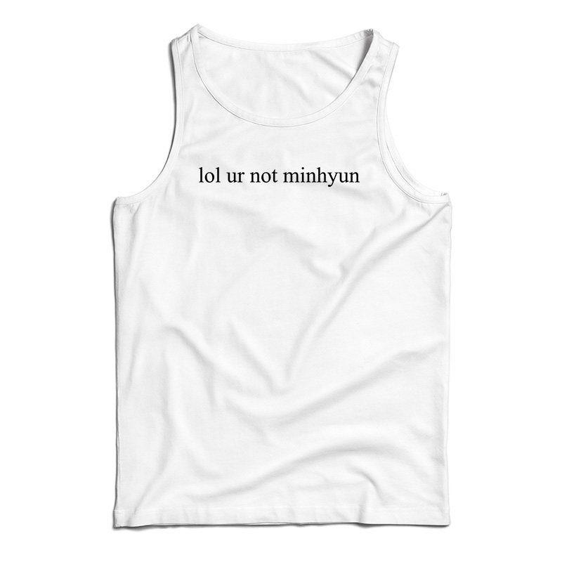 Lol Ur Not Minhyun Tank Top
