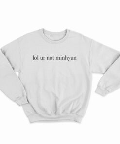 Lol Ur Not Minhyun Sweatshirt