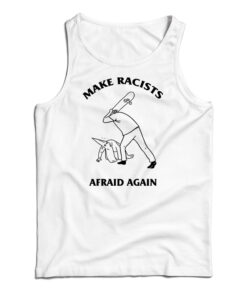 Make Racists Afraid Again Tank Top