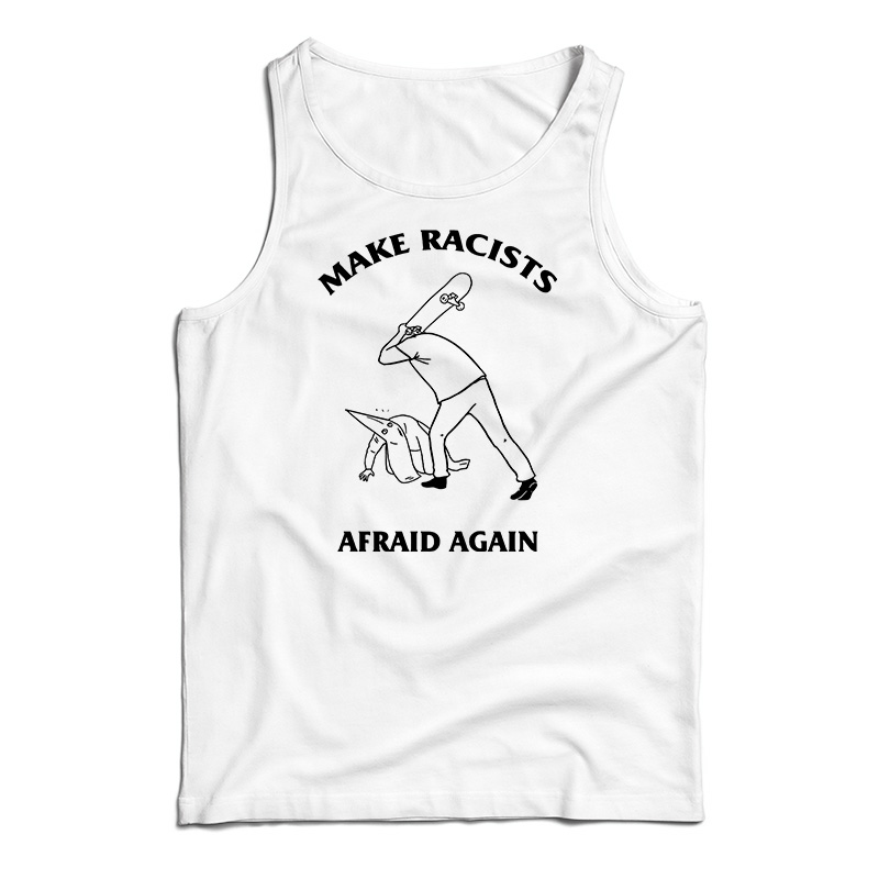 Make Racists Afraid Again Tank Top