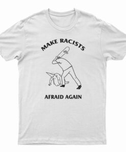 Make Racists Afraid Again T-Shirt