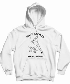 Make Racists Afraid Again Hoodie