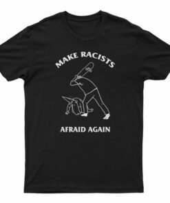 Make Racists Afraid Again T-Shirt