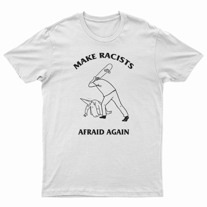 Make Racists Afraid Again T-Shirt