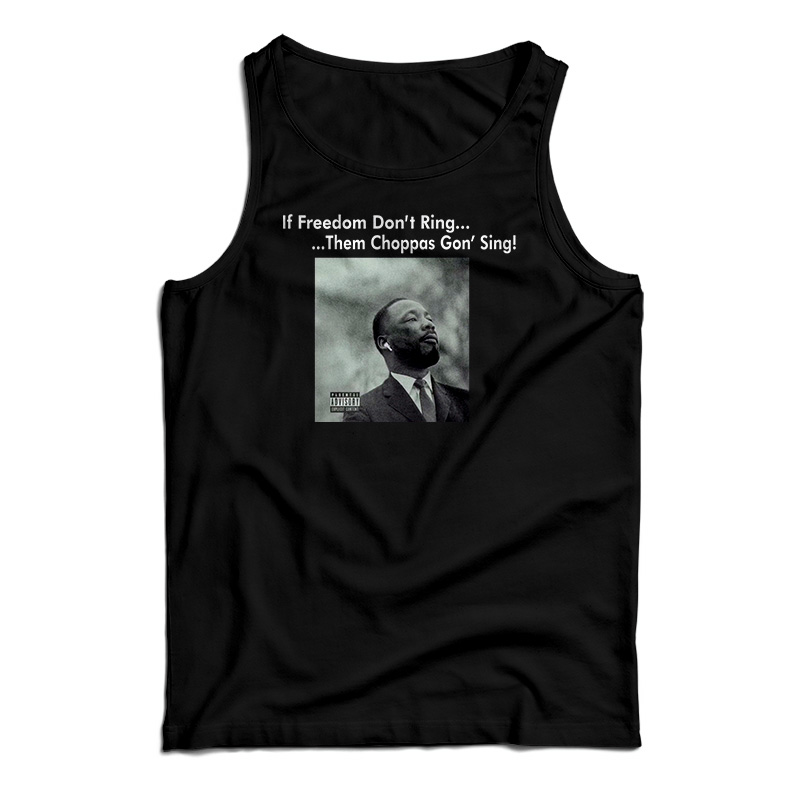 Martin Luther King If Freedom Don’t Ring Them Choppas Gon’ Sing Tank Top