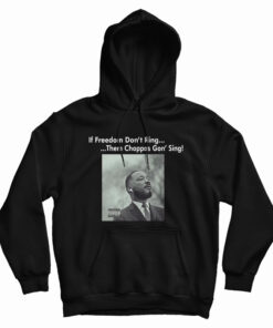 Martin Luther King If Freedom Don’t Ring Them Choppas Gon’ Sing Hoodie