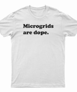 Microgrids Are Dope T-Shirt
