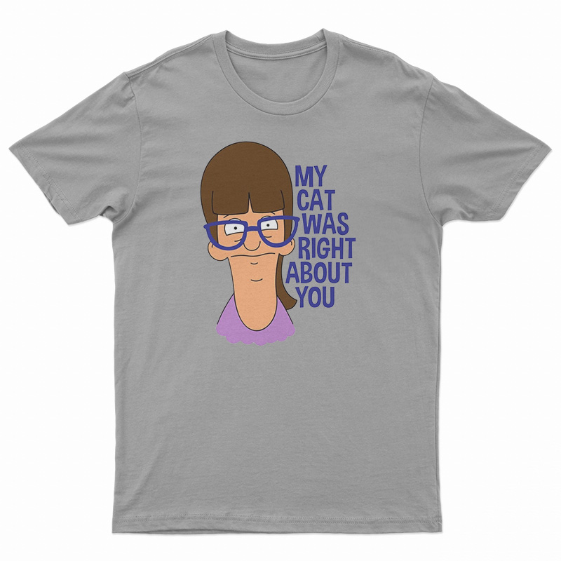 My Cat Was Right About You T-Shirt