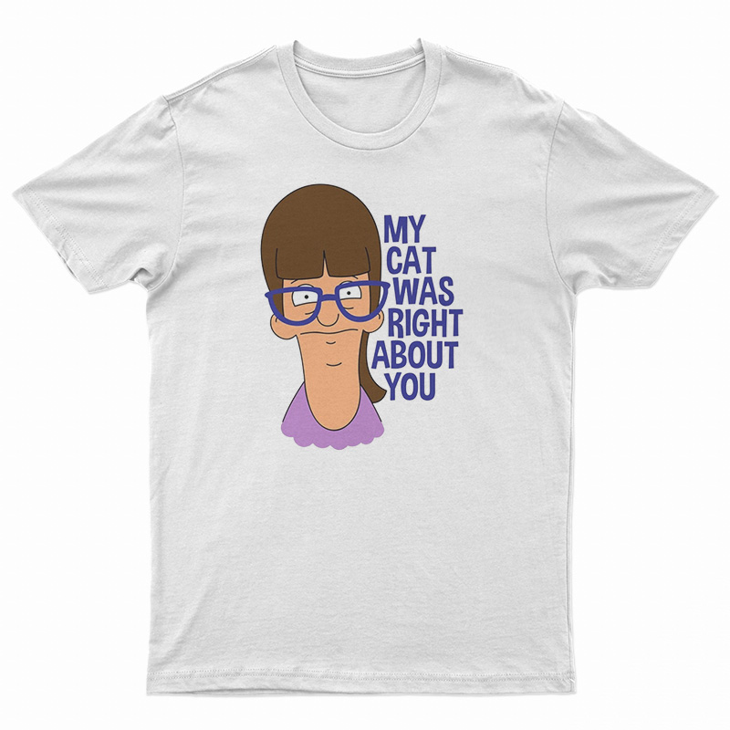 My Cat Was Right About You T-Shirt