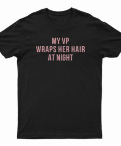 My Vp Wraps Her Hair At Night T-Shirt