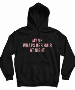 My Vp Wraps Her Hair At Night Hoodie