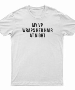 My Vp Wraps Her Hair At Night T-Shirt