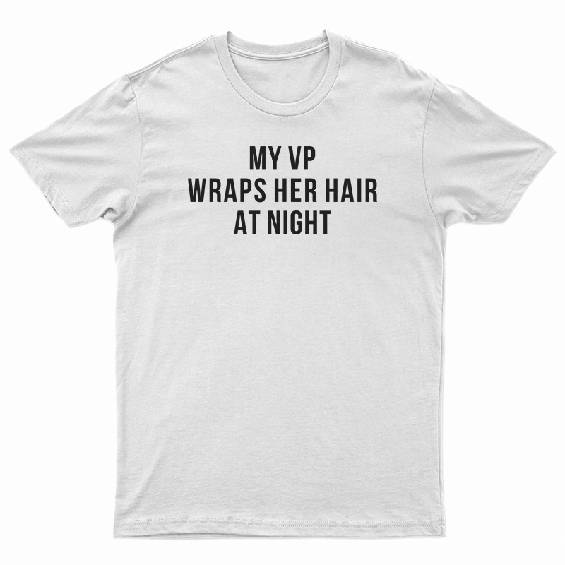 My Vp Wraps Her Hair At Night T-Shirt