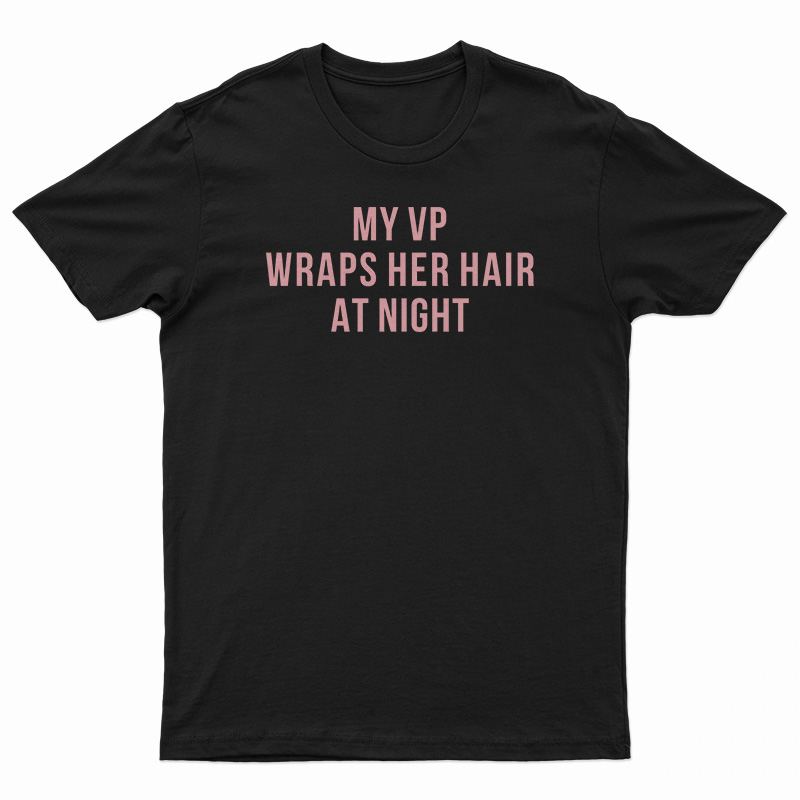 My Vp Wraps Her Hair At Night T-Shirt