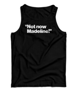 Not Now Madeline Tank Top