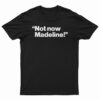 Not Now Madeline T-Shirt