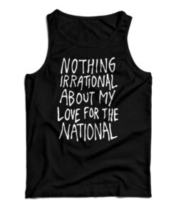 Nothing Irrational About My Love For The National Tank Top