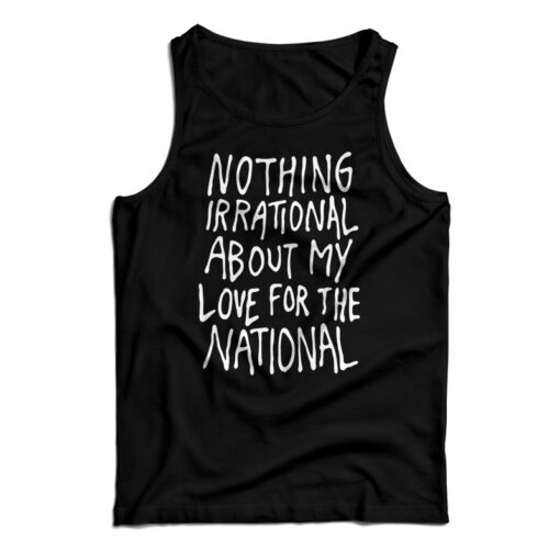Nothing Irrational About My Love For The National Tank Top