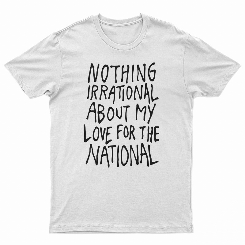 Nothing Irrational About My Love For The National T-Shirt