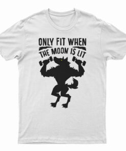 Only Fit When The Moon Is Lit T-Shirt