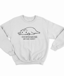 Overthinking And Also Hungry Sweatshirt