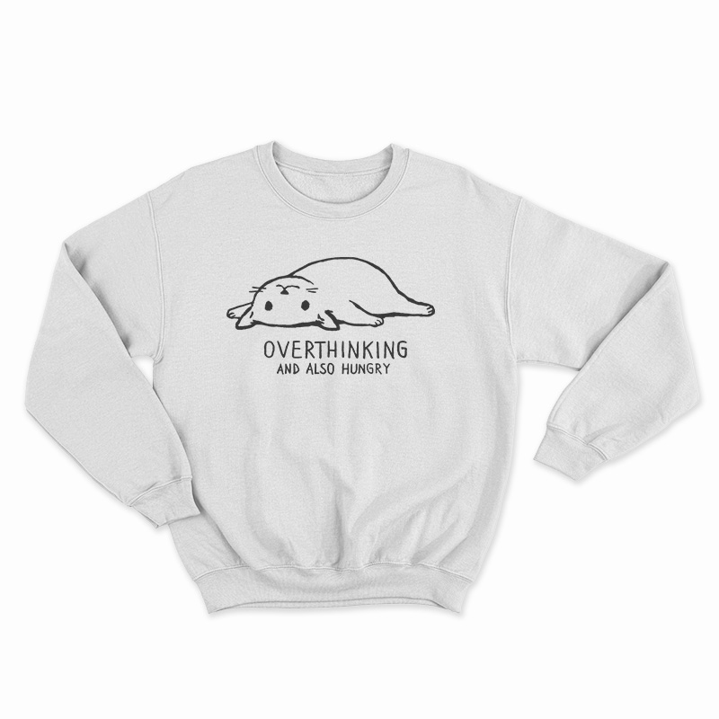 Overthinking And Also Hungry Sweatshirt