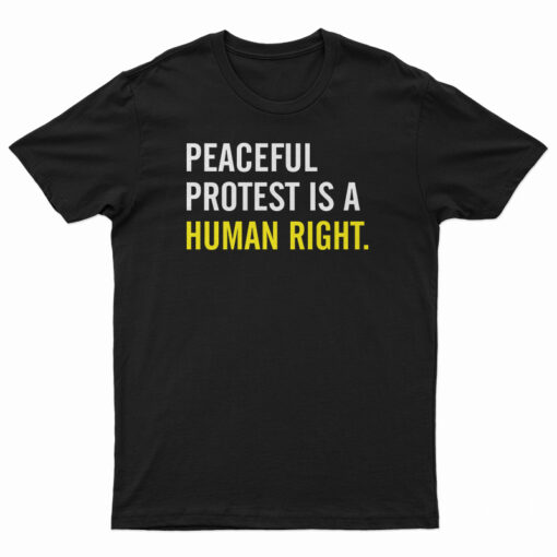 Peaceful Protest Is A Human Right T-Shirt