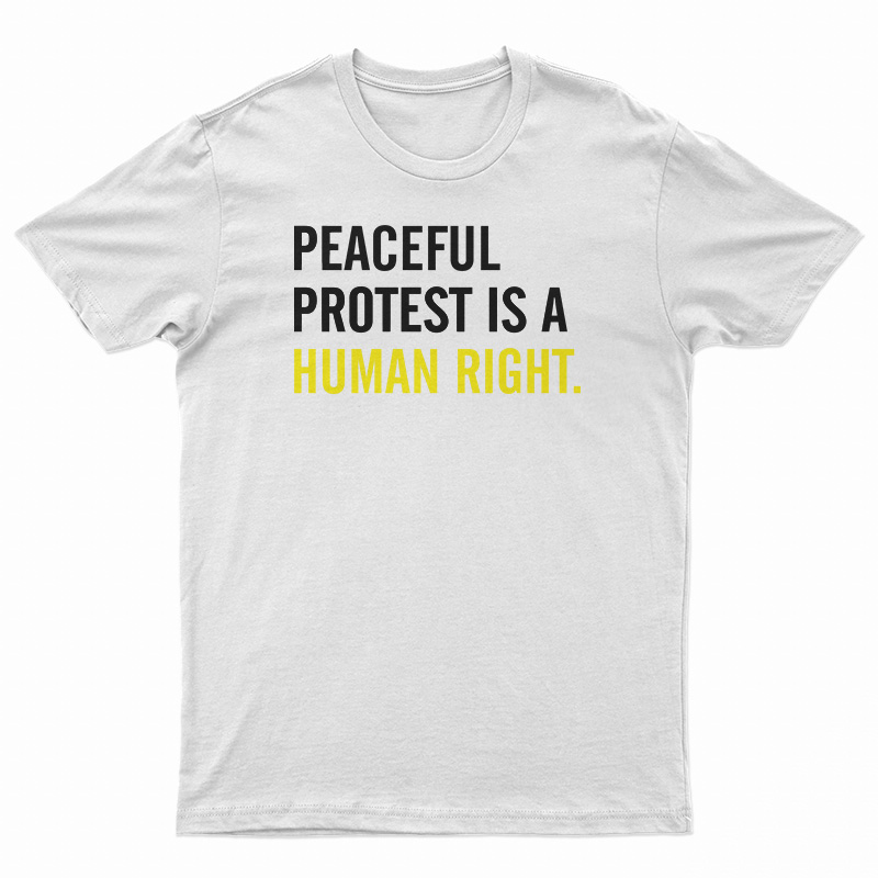 Peaceful Protest Is A Human Right T-Shirt