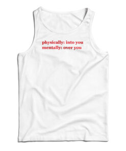 Physically Into You Mentally Over You Tank Top