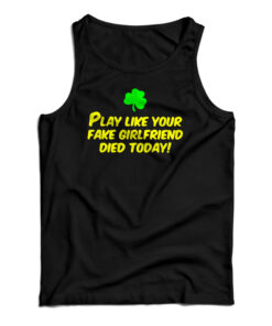 Play Like Your Fake Girlfriend Died Today Tank Top