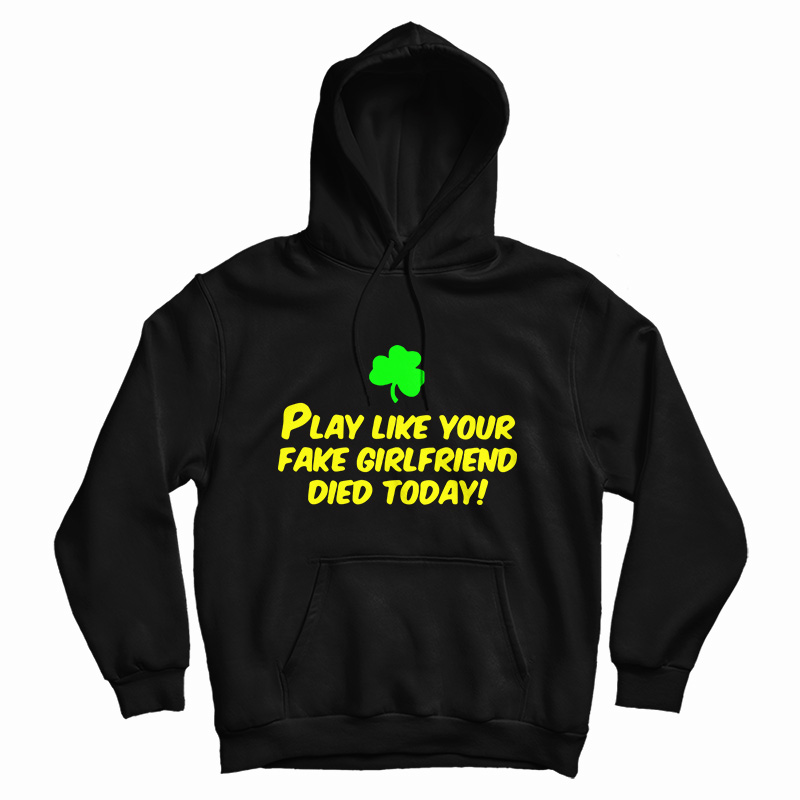 Play Like Your Fake Girlfriend Died Today Hoodie