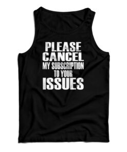 Please Cancel My Subscription To Your Issues Tank Top