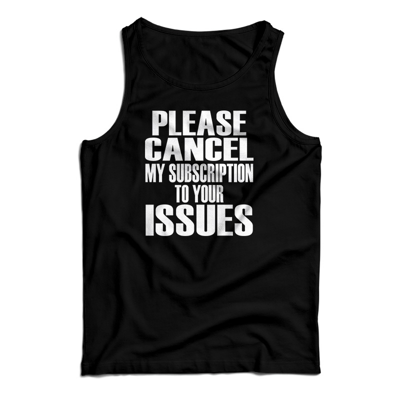 Please Cancel My Subscription To Your Issues Tank Top