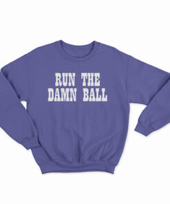 Run The Damn Ball Sweatshirt