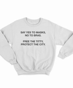 Say Yes To Masks No To Bras Sweatshirt